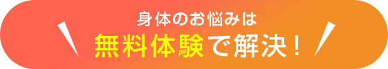 身体のお悩みは無料体験で解決！